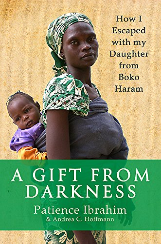 A Gift from Darkness: How I Escaped with my Daughter from Boko Haram