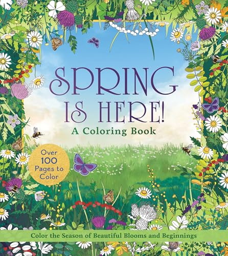 Spring is Here! A Coloring Book : Color the Season of Beautiful Blooms and Beginnings - Over 100 Pages to Color