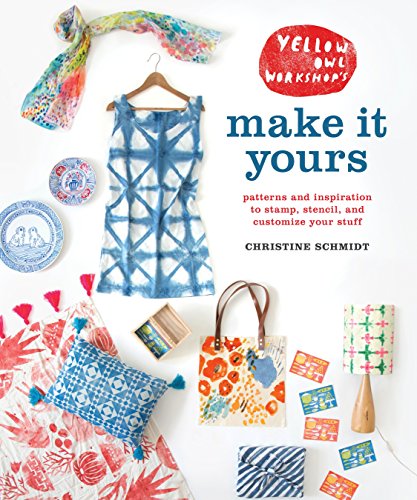 Yellow Owl's Make It Yours: Patterns and Inspiration to Stamp, Stencil, and Customize Your Stuff