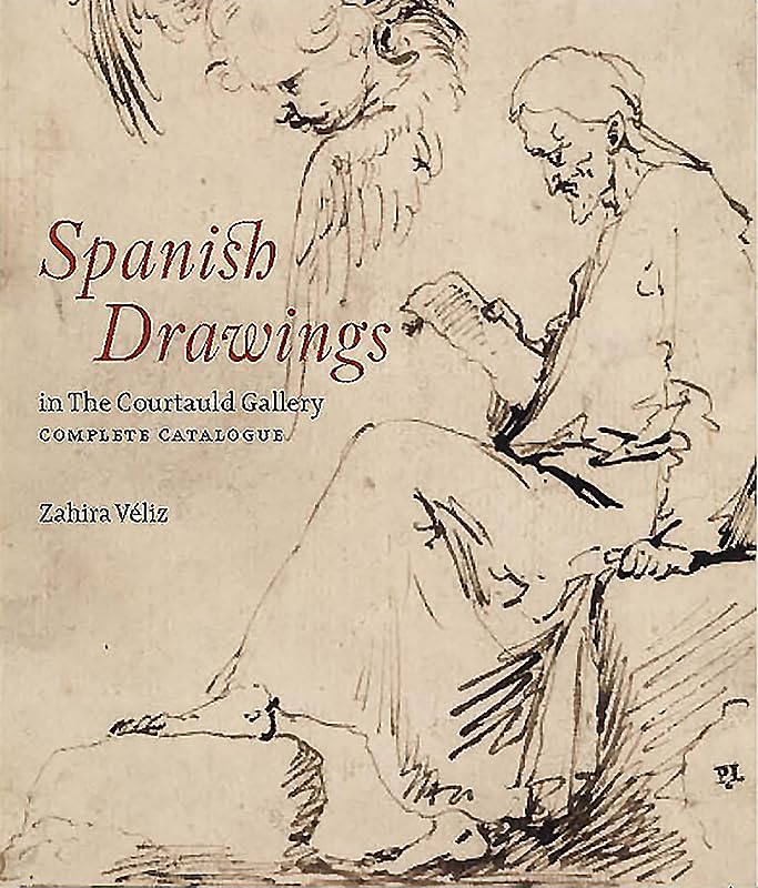 Spanish Drawings in The Courtauld Gallery: Complete Catalogue : Drawings from Ribera to Picasso