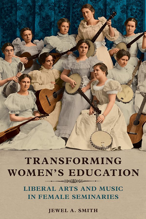 Transforming Womens Education: Liberal Arts and Music in Female Seminaries