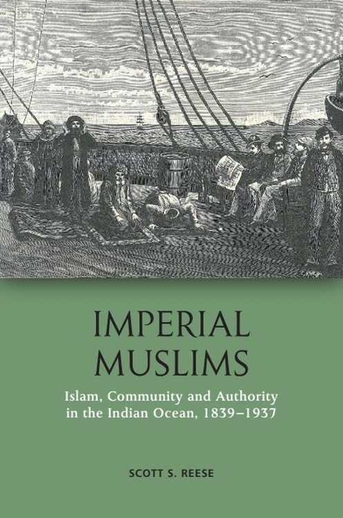 Imperial Muslims : Islam, Community and Authority in the Indian Ocean, 1839-1937