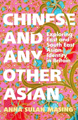 Chinese and Any Other Asian : Exploring East and South East Asian Identity in Britain