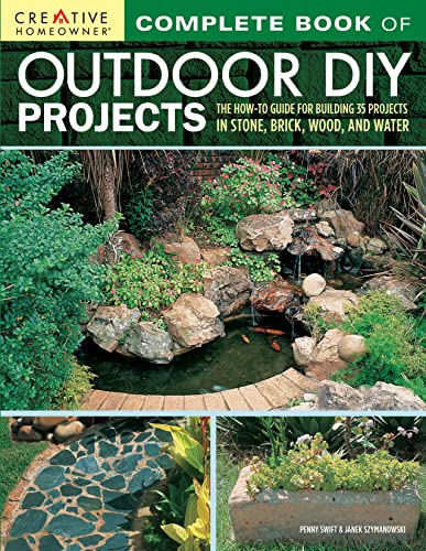 Complete Book of Outdoor DIY Projects : The How-To Guide for Building 35 Projects in Stone, Brick, Wood, and Water
