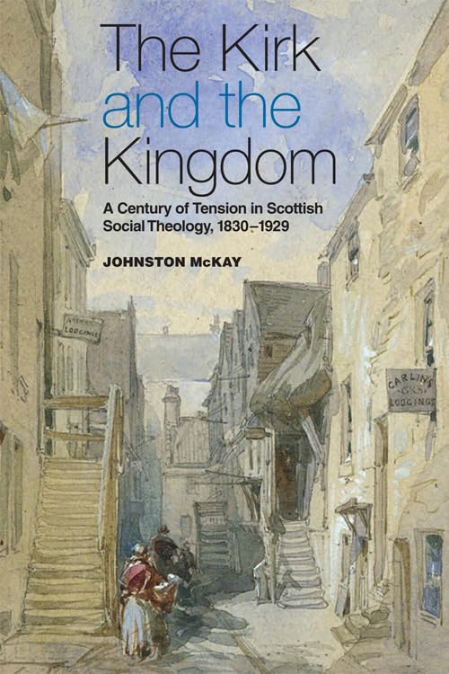 The Kirk and the Kingdom : A Century of Tension in Scottish Social Theology 1830-1929