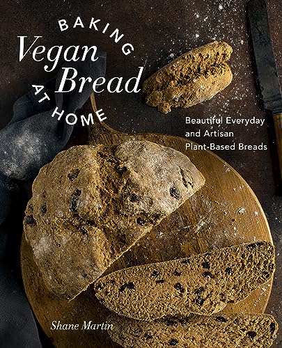 Baking Vegan Bread at Home : Beautiful Everyday and Artisan Plant-Based Breads