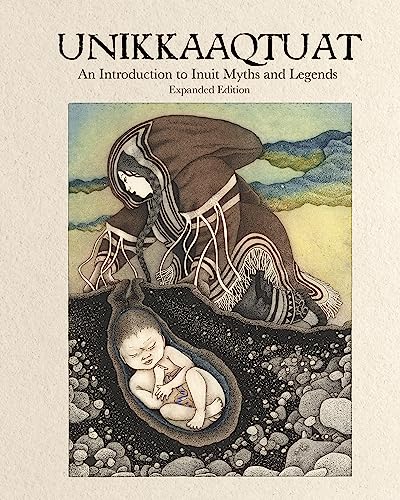 Unikkaaqtuat: An Introduction to Inuit Myths and Legends : Expanded Edition