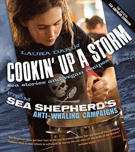 Cookin' Up a Storm: Stories and Recipes from Sea Shepherd's Anti-Whaling Campaigns: Sea Stories and Recipes from Sea Shepherd's Anti-Whaling Campaigns