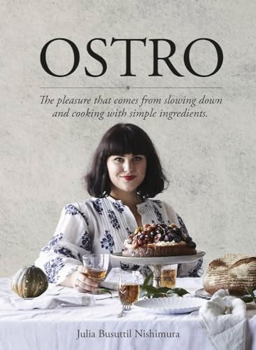 Ostro : The Pleasure That Comes from Slowing Down and Cooking with Simple Ingredients