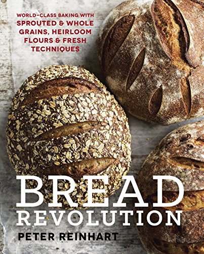 Bread Revolution: World-Class Baking With Sprouted and Whole Grains, Heirloom Flours, and Fresh Techniques