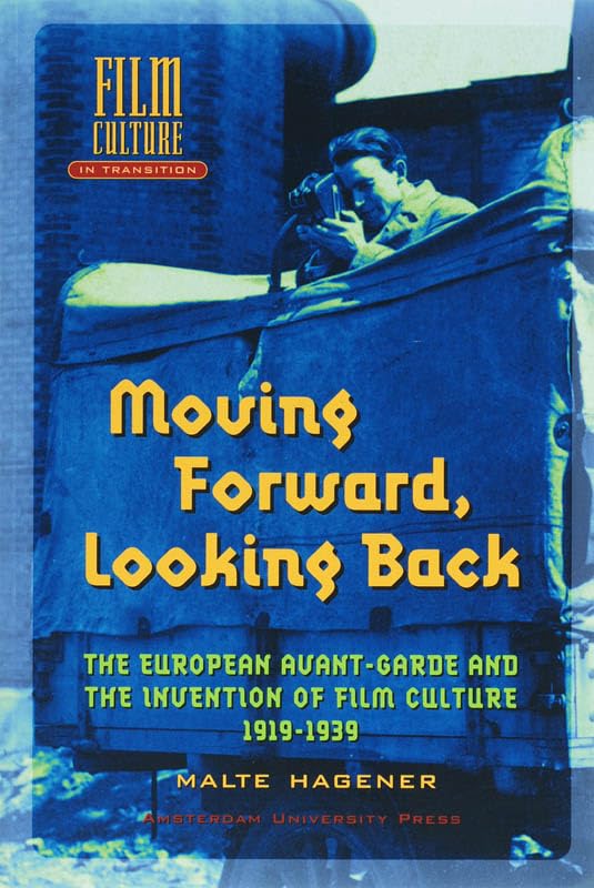Moving Forward, Looking Back : The European Avant-garde and the Invention of Film Culture, 1919-1939