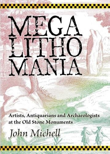 Megalithomania : Artists, Antiquarians and Archaeologists at the Old Stone Monuments