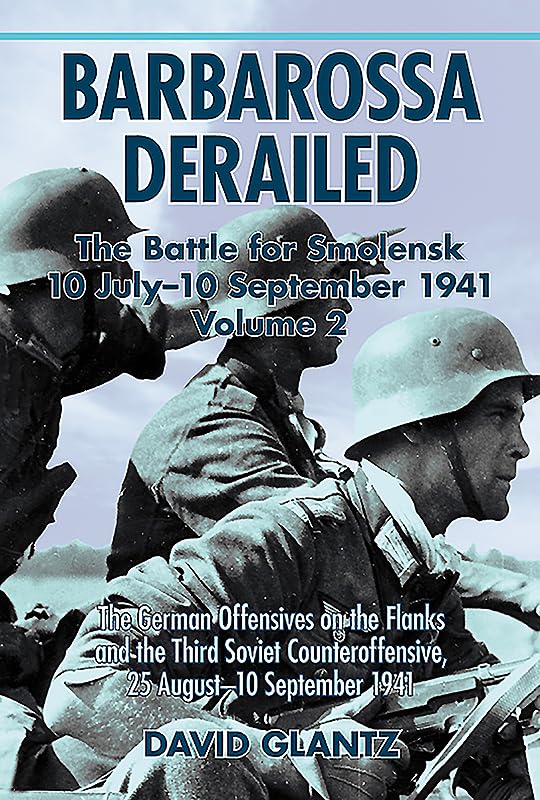 Barbarossa Derailed: The Battle For Smolensk 10 July-10 September 1941: Volume 2: The German Offensives On The Flanks And The Third Soviet ... September 1941 (Barbarossa Derailed, 2)