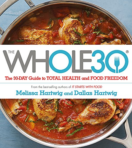 The WHOLE30: The Official 30-day FULL-COLOUR Guide To Total Health And Food Freedom