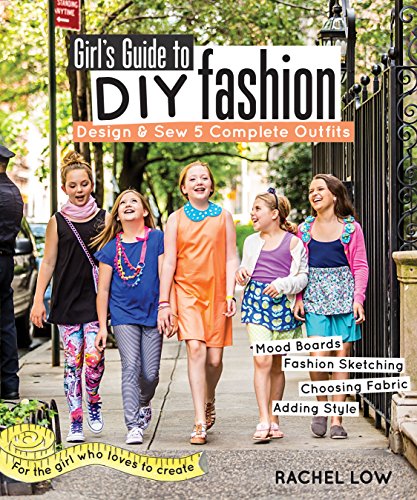 Girl's Guide to DIY Fashion: Design & Sew Five Complete Outfits
