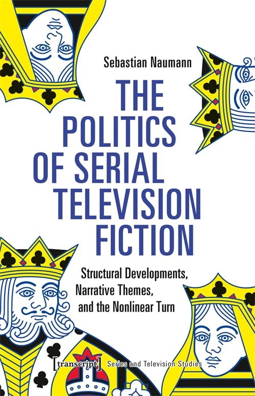 The Politics of Serial Television Fiction : Structural Developments, Narrative Themes, and the Nonlinear Turn