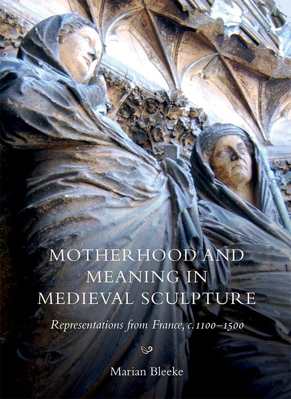 Motherhood and Meaning in Medieval Sculpture: Representations from France