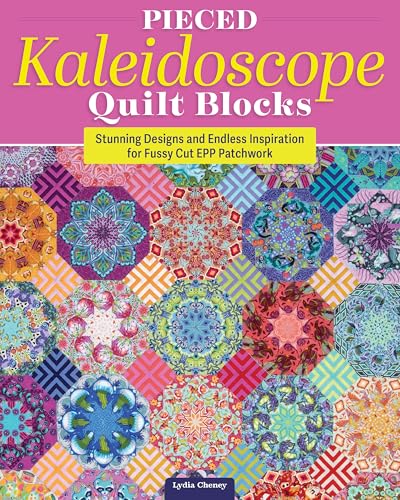 Pieced Kaleidoscope Quilt Blocks : Stunning Designs and Endless Inspiration for Fussy Cut EPP Patchwork