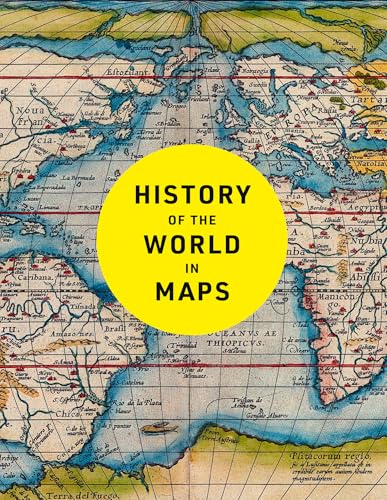 History of the World in Maps : The Ultimate Cartographic Exploration of Our Past