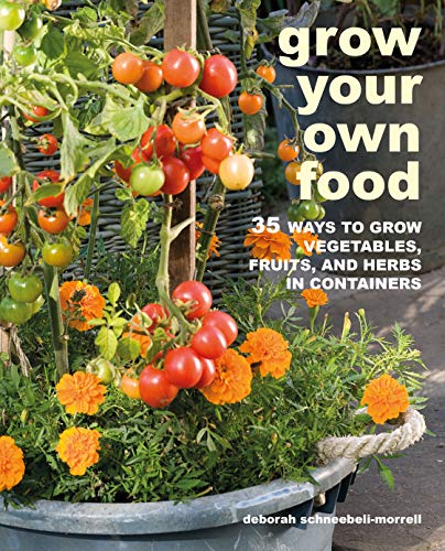 Grow Your Own Food: 35 ways to grow vegetables, fruits, and herbs in containers
