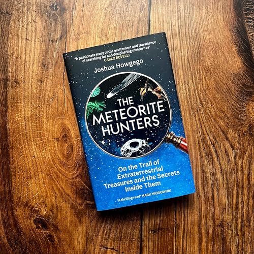 The Meteorite Hunters : On the Trail of Extraterrestrial Treasures and the Secrets Inside Them