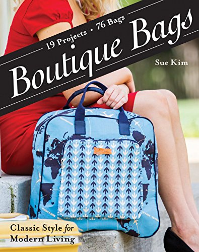 Boutique Bags: Classic Style for Modern Living • 19 Projects, 76 Bags