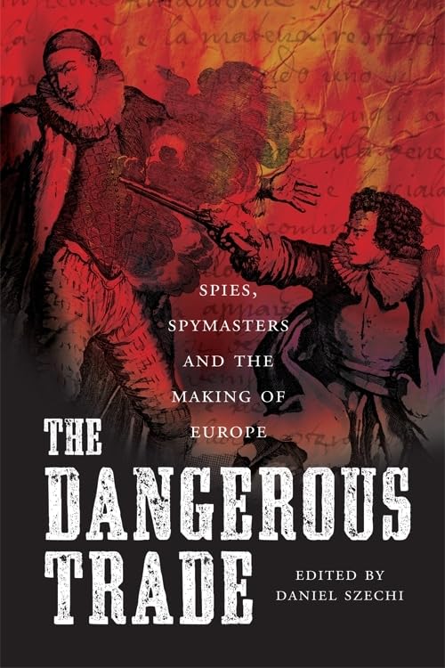 The Dangerous Trade : Spies, Spymasters and the Making of Europe