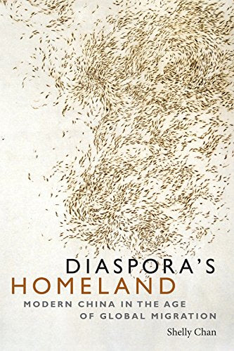 Diasporas Homeland: Modern China in the Age of Global Migration
