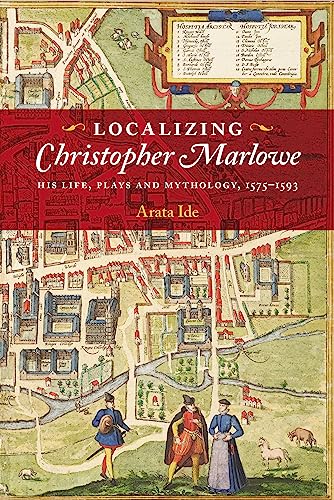Localizing Christopher Marlowe : His Life, Plays and Mythology, 1575-1593