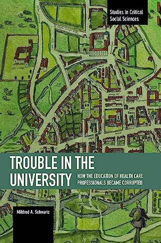 Trouble In The University: How The Education Of Health Care Professionals Became Corrupted: Studies in Critical Social Sciences