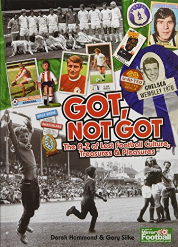 Got; Not Got : The A-Z of Lost Football Cultures, Treasures and Pleasures