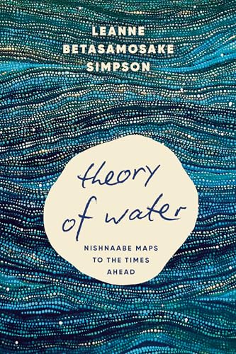 Theory of Water : Nishnaabe Maps to the Times Ahead