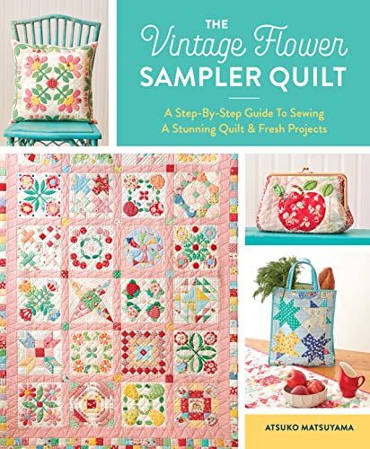 The Vintage Flower Sampler Quilt : A Step-by-Step Guide to Sewing a Stunning Quilt & Fresh Projects