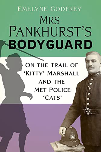 Mrs Pankhurst's Bodyguard : On the Trail of ‘Kitty’ Marshall and the Met Police ‘Cats’