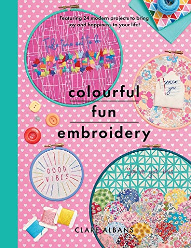 Colourful Fun Embroidery: Featuring 24 modern projects to bring joy and happiness to your life! (Crafts)