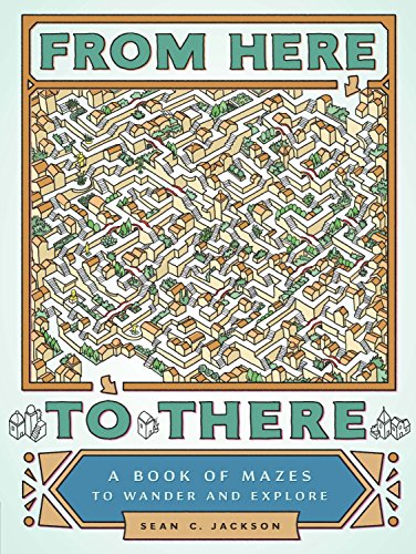 From Here to There: A Book of Mazes to Wander and Explore