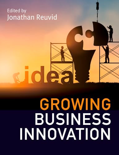 Growing Business Innovation : Creating, Marketing and Monetising IP