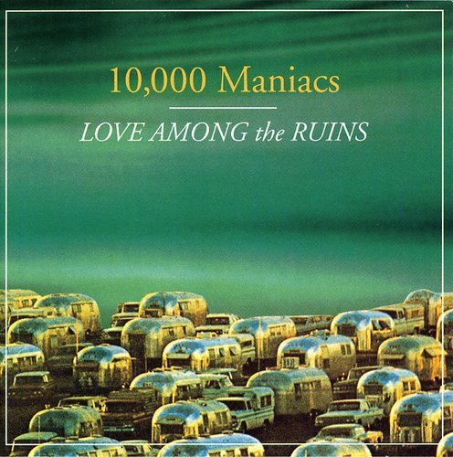 Album cover for 10,000 Maniacs’ “Love Among The Ruins” with many trailers.