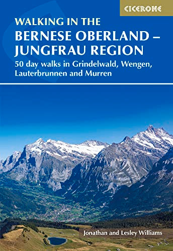 Walking in the Bernese Oberland - Jungfrau region: 50 day walks in Grindelwald, Wengen, Lauterbrunnen and Murren (Cicerone Guides)