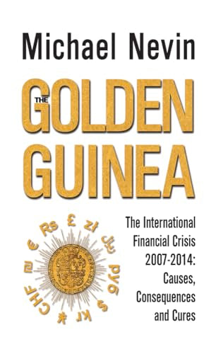 The Golden Guinea: The International Financial Crisis 2007-2014: Causes