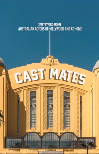 Cast Mates : Australian Actors in Hollywood and at Home