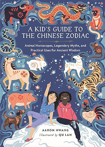 A Kid's Guide to the Chinese Zodiac : Animal Horoscopes, Legendary Myths, and Practical Uses for Ancient Wisdom