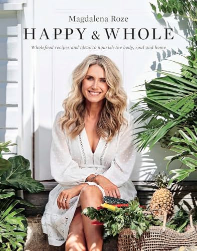 Happy and Whole : recipes and ideas for nourishing your body, home and life