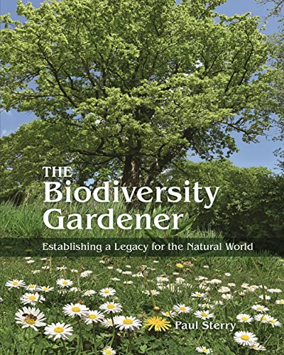 The Biodiversity Gardener: Establishing a Legacy for the Natural World: 34 (Wild Nature Press, 34)