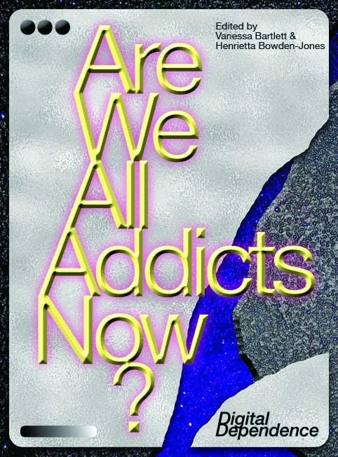 Are We All Addicts Now? : Digital Dependence