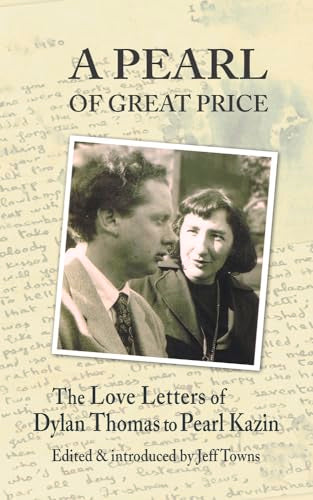 A Pearl of Great Price : The Love Letters of Dylan Thomas to Pearl Kazin