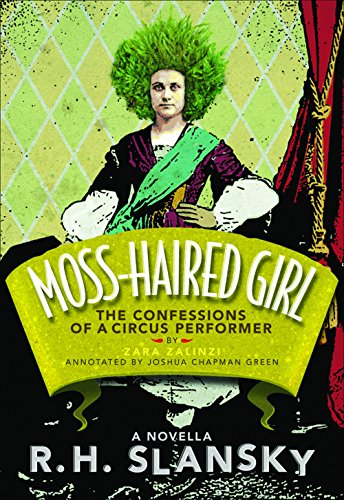 Moss-Haired Girl : The Confessions of a Circus Performer: By Zara Zalinzi; Annotated by Joshua Chapman Green