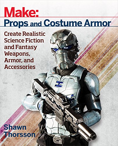 Make: Props and Costume Armor: Create Realistic Science Fiction & Fantasy Weapons
