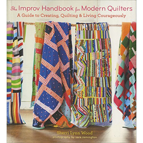 Improv Handbook for Modern Quilters: "A Practical Guide for Creating, Quilting, and Living Spontaneously"