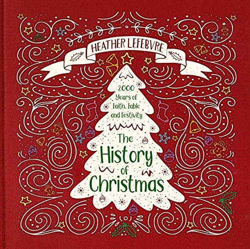 The History of Christmas: 2,000 Years of Faith, Fable and Festivity